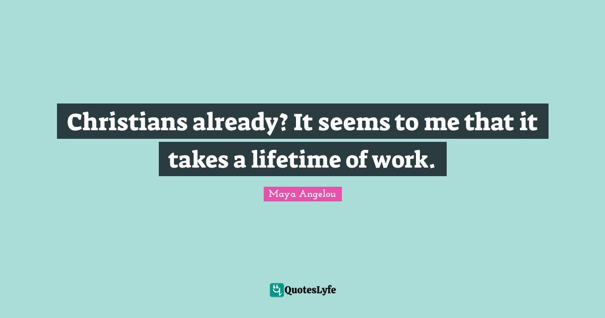 Christians already? It seems to me that it takes a lifetime of work.