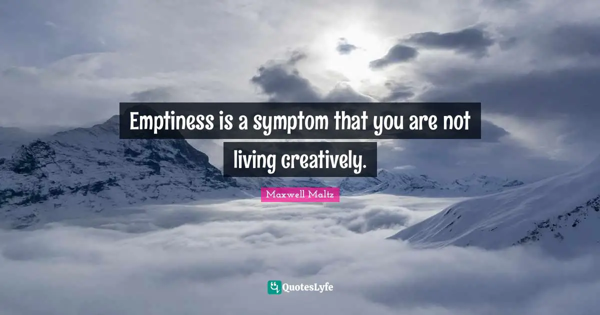 Emptiness Quotes: "Emptiness is a symptom that you are not living creatively."