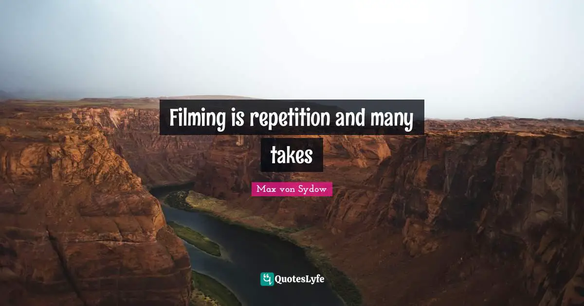 Filming is repetition and many takes