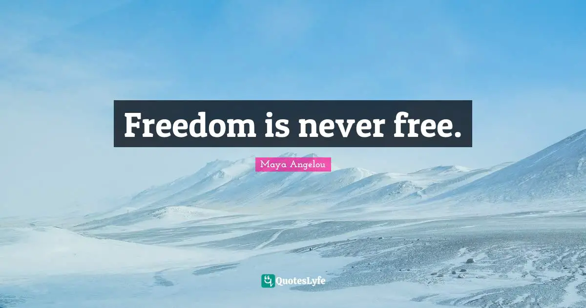 Freedom is never free.