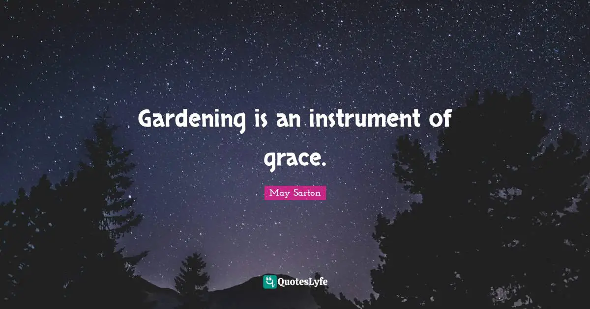 Gardening is an instrument of grace.