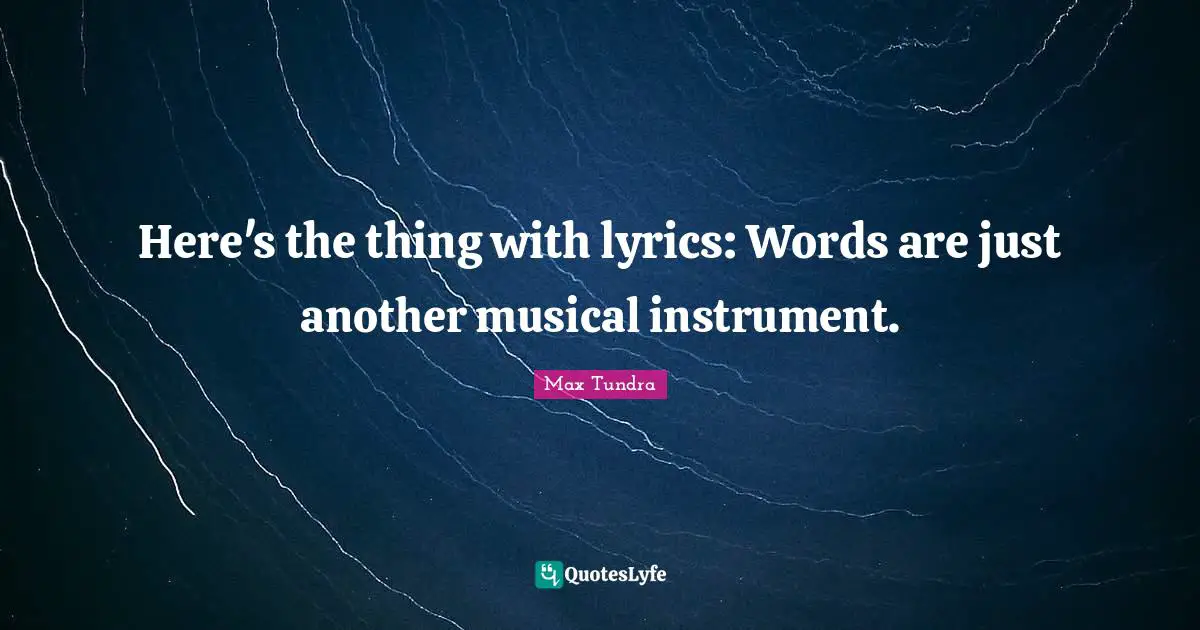 Here's the thing with lyrics: Words are just another musical instrument.