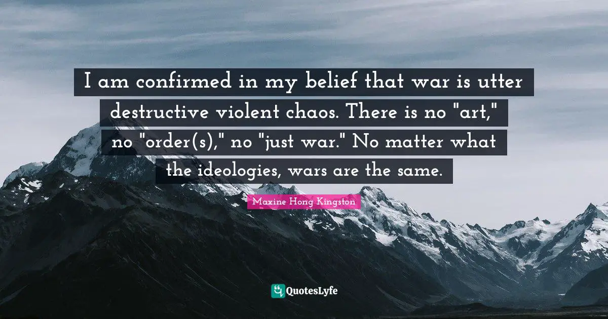 I am confirmed in my belief that war is utter destructive violent chaos. There is no "art," no "order(s)," no "just war." No matter what the ideologies, wars are the same.