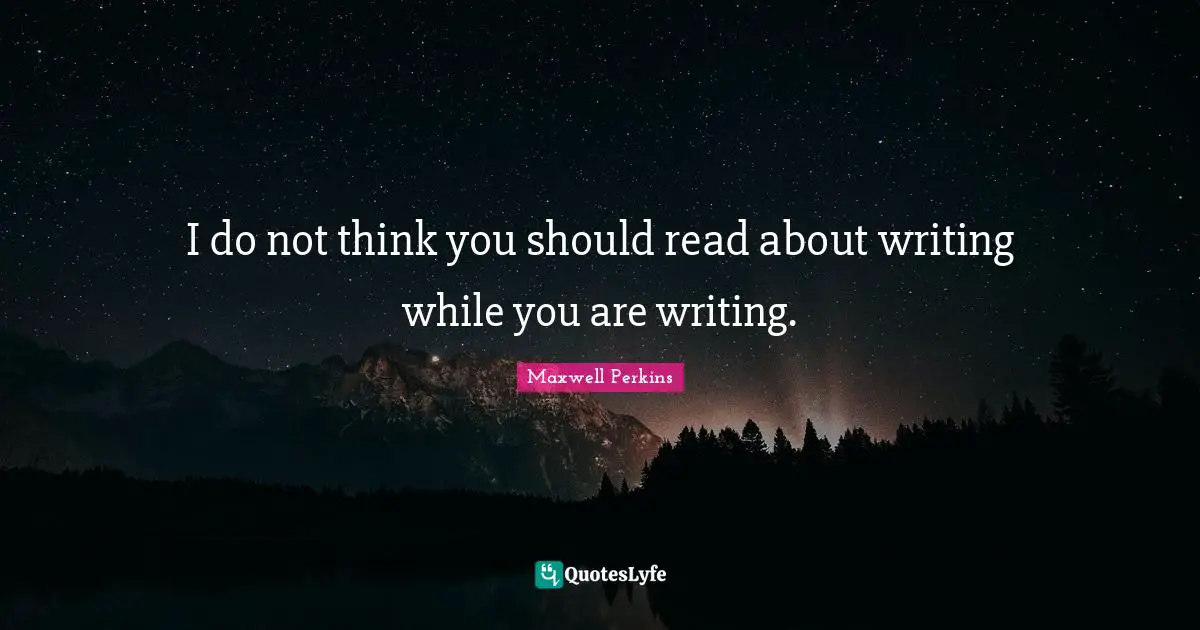 I do not think you should read about writing while you are writing.