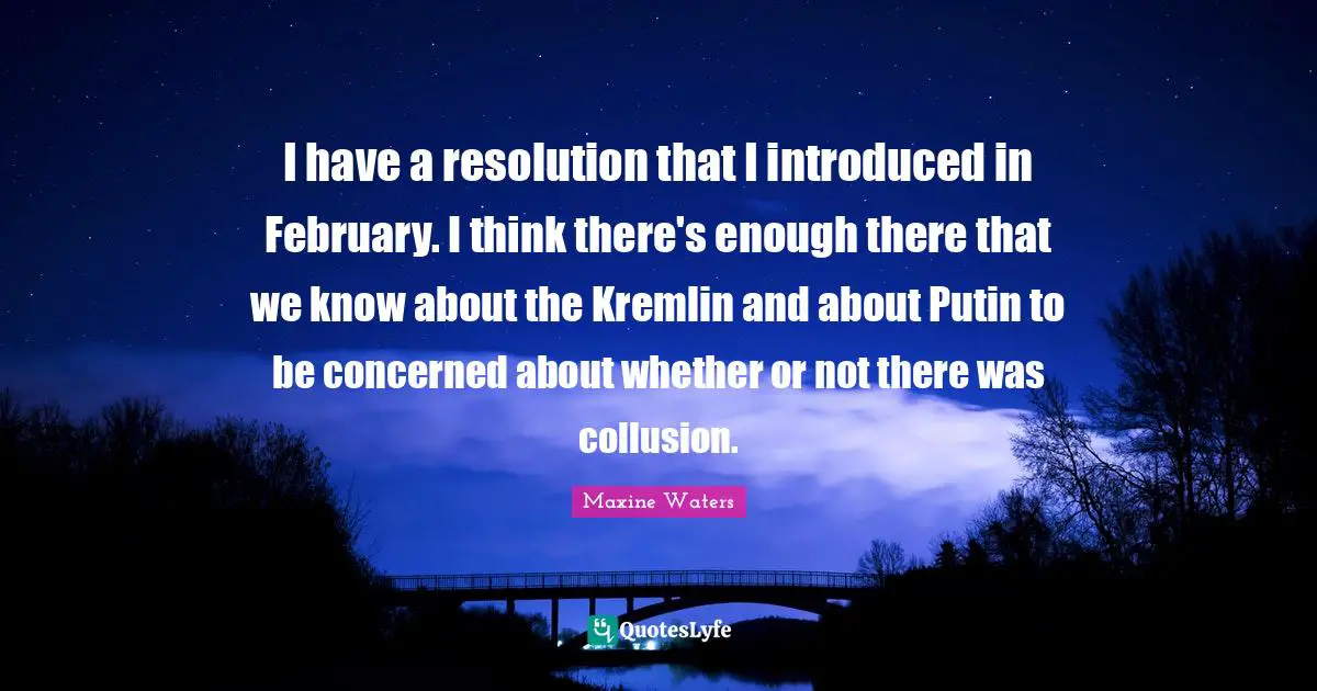 February Quotes: "I have a resolution that I introduced in February. I think there's enough there that we know about the Kremlin and about Putin to be concerned about whether or not there was collusion."