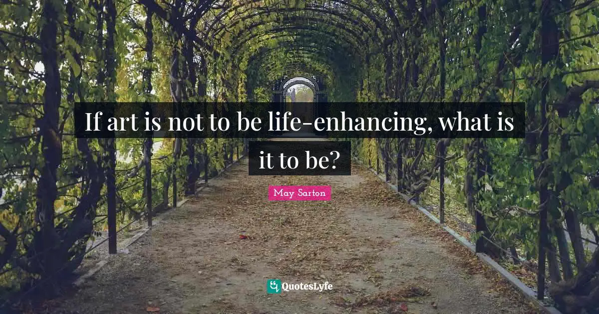 If art is not to be life-enhancing, what is it to be?