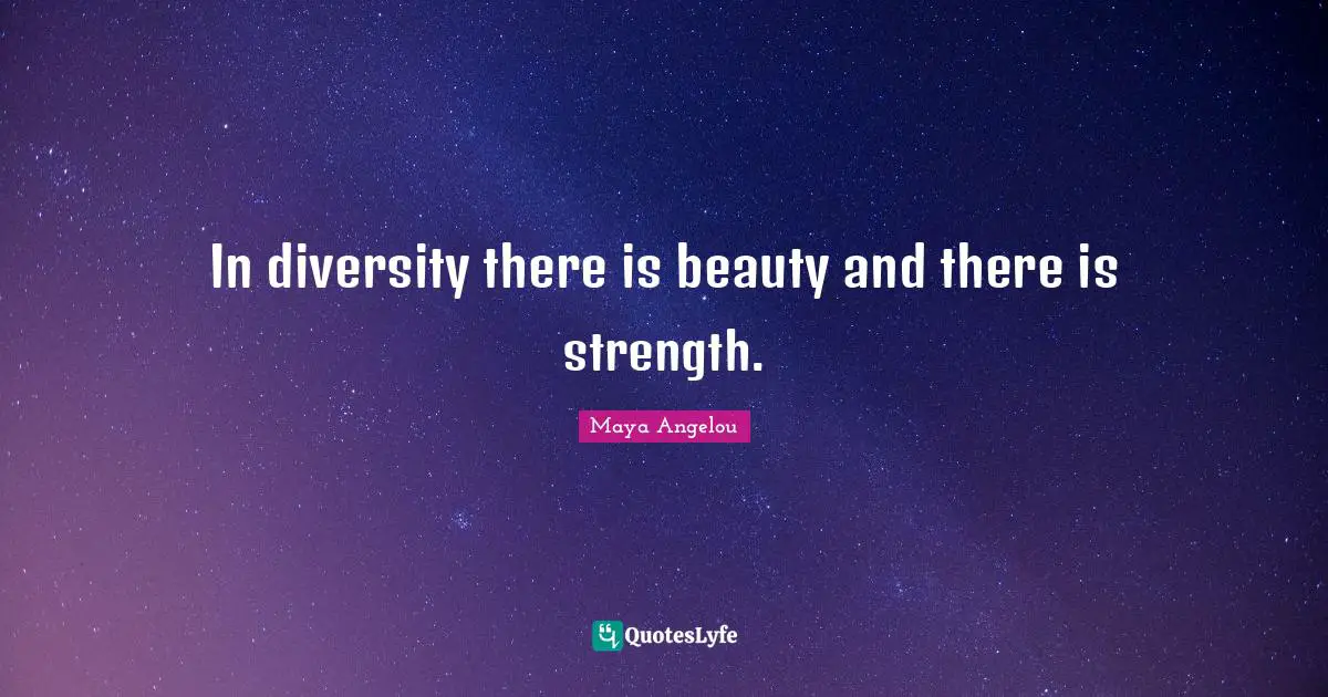 Diversity Quotes: "In diversity there is beauty and there is strength."