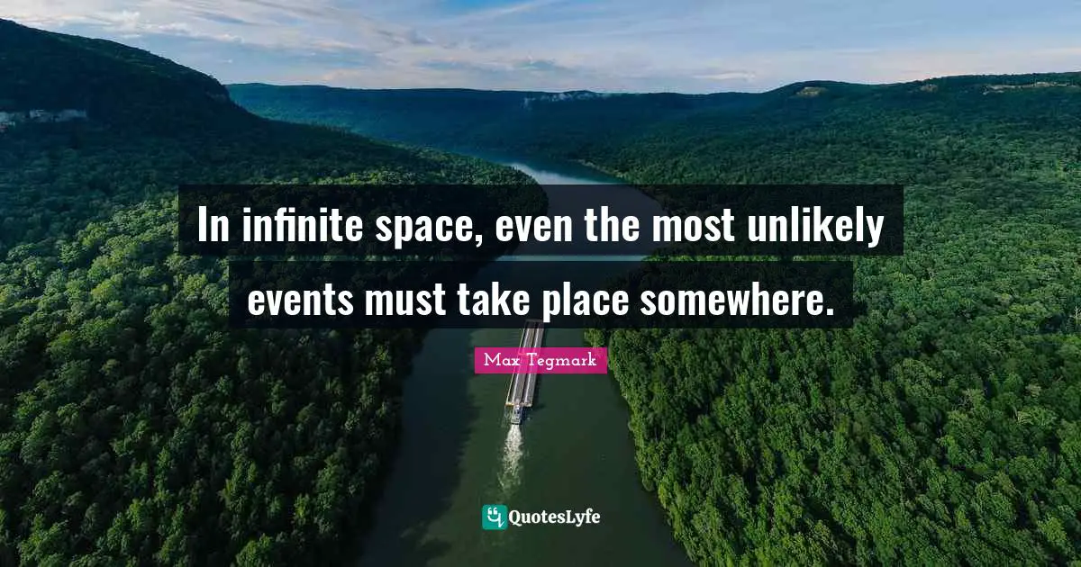 In infinite space, even the most unlikely events must take place somewhere.