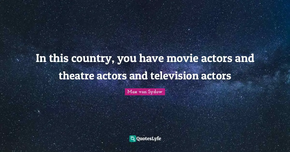 In this country, you have movie actors and theatre actors and television actors