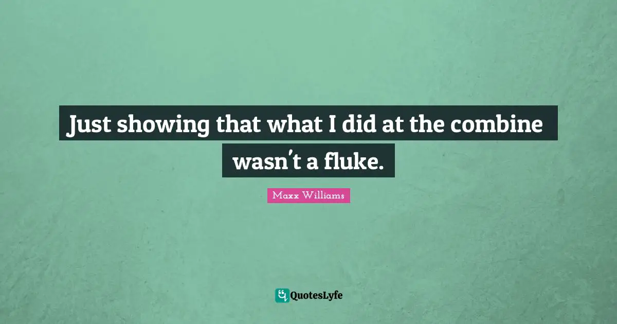 Just showing that what I did at the combine wasn't a fluke.
