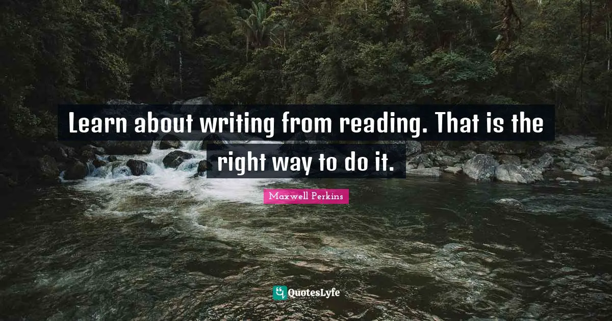 Learn about writing from reading. That is the right way to do it.