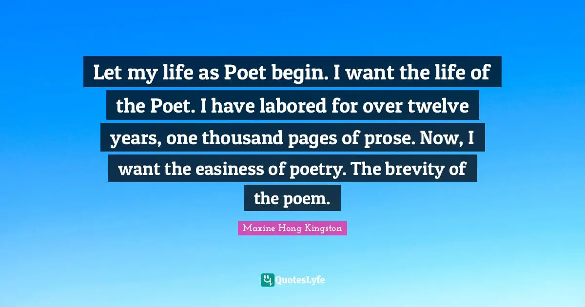 Easiness Quotes: "Let my life as Poet begin. I want the life of the Poet. I have labored for over twelve years, one thousand pages of prose. Now, I want the easiness of poetry. The brevity of the poem."