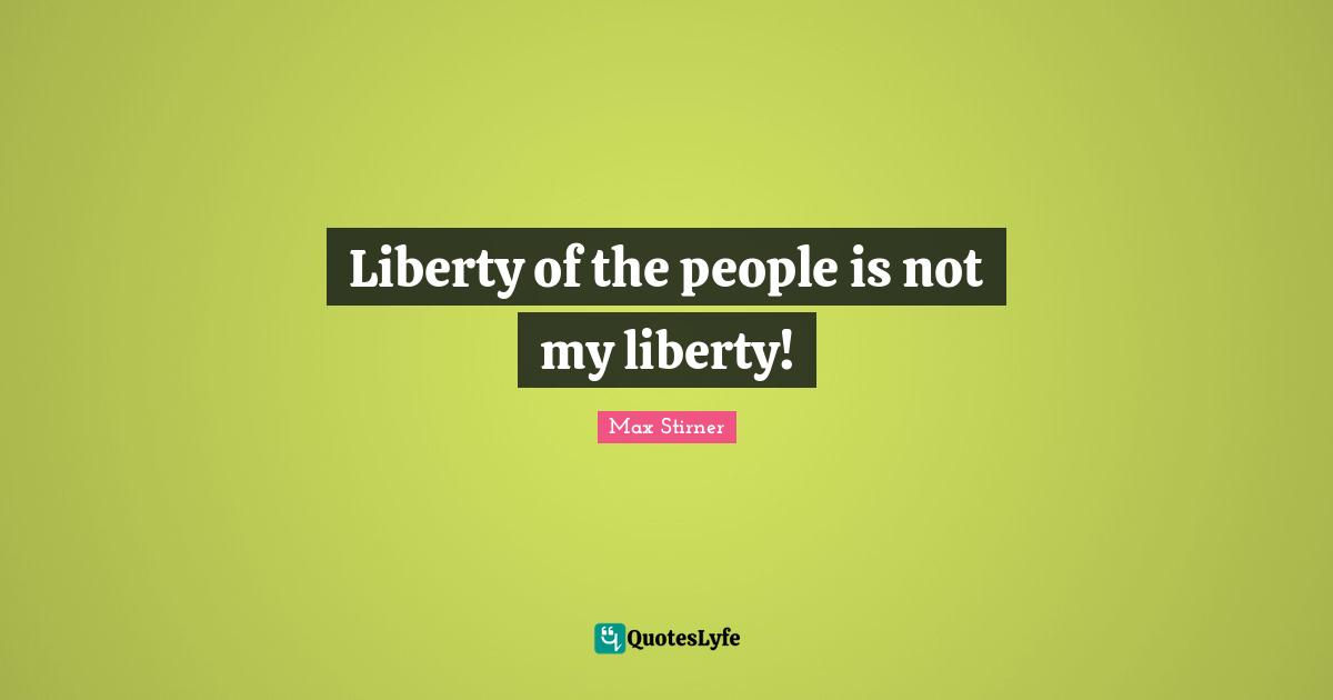 Liberty of the people is not my liberty!