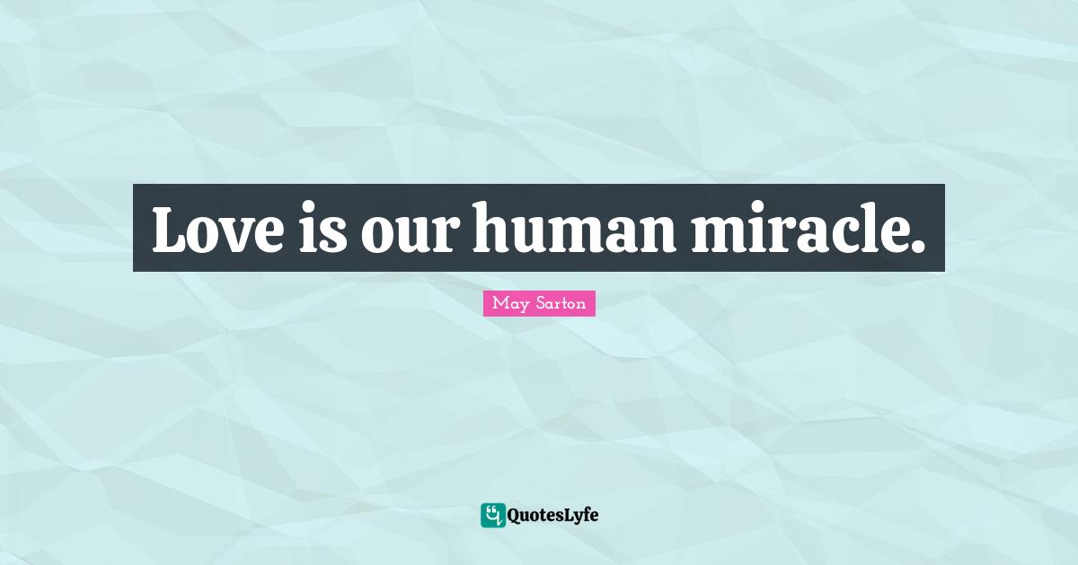Love is our human miracle.
