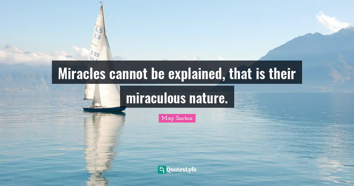 Miracles cannot be explained, that is their miraculous nature.