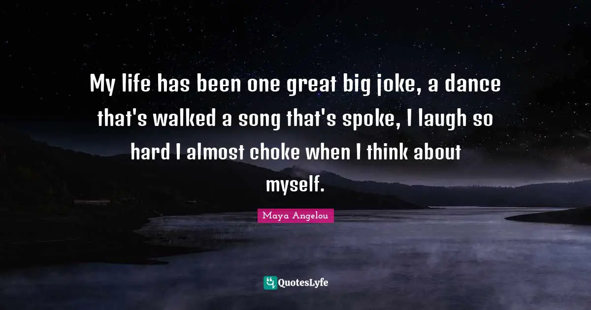 Choke Quotes: "My life has been one great big joke, a dance that's walked a song that's spoke, I laugh so hard I almost choke when I think about myself."