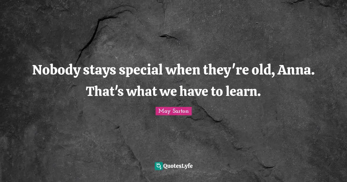 Nobody stays special when they're old, Anna. That's what we have to learn.