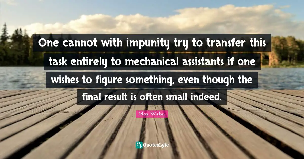 One cannot with impunity try to transfer this task entirely to mechanical assistants if one wishes to figure something, even though the final result is often small indeed.