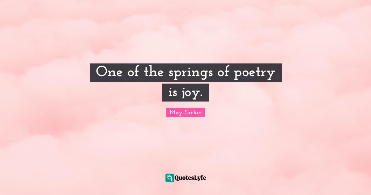 One of the springs of poetry is joy.