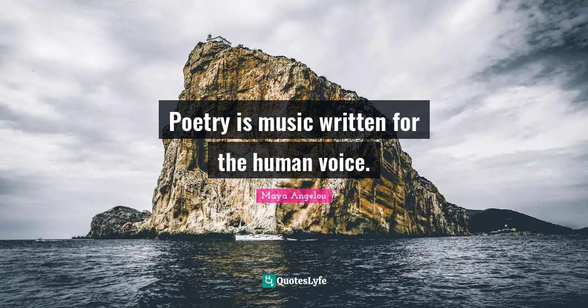 Poetry is music written for the human voice.