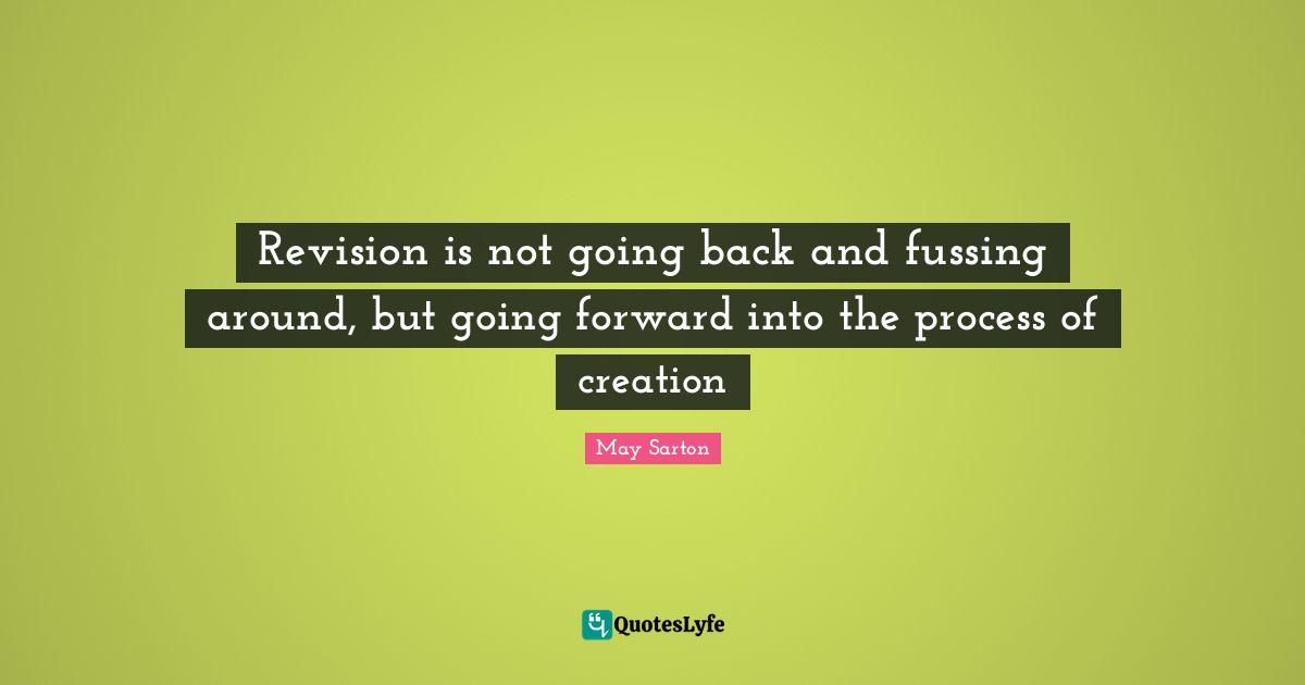Revision is not going back and fussing around, but going forward into the process of creation
