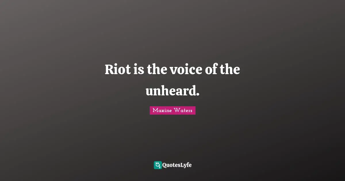 Maxine Waters Quotes: Riot is the voice of the unheard.