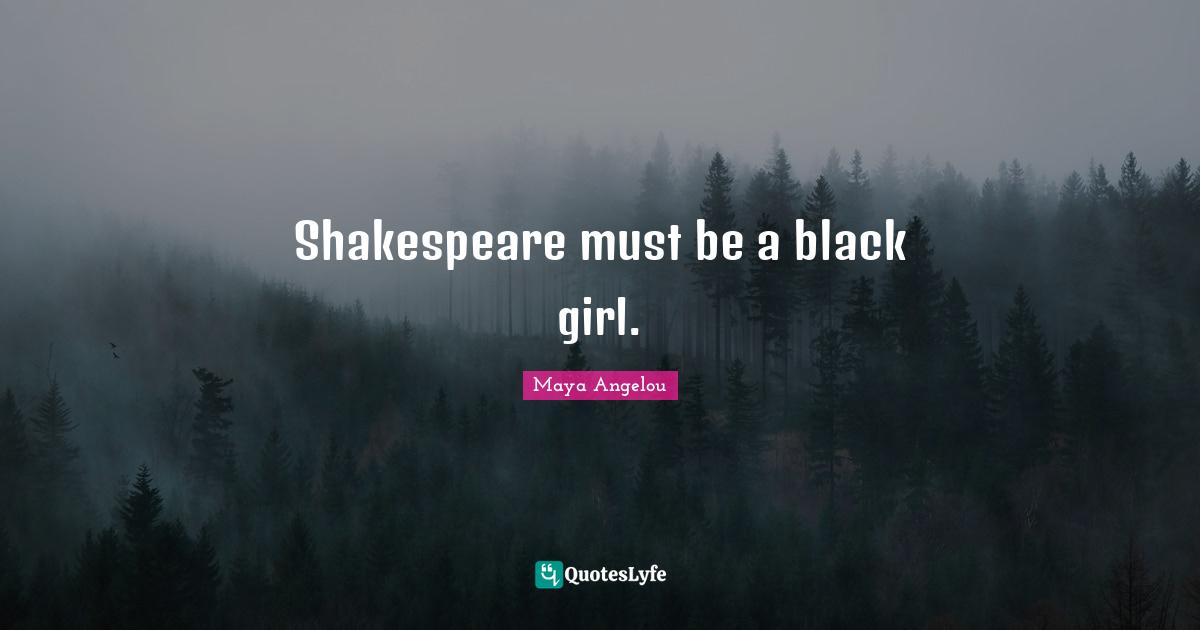 Shakespeare must be a black girl.