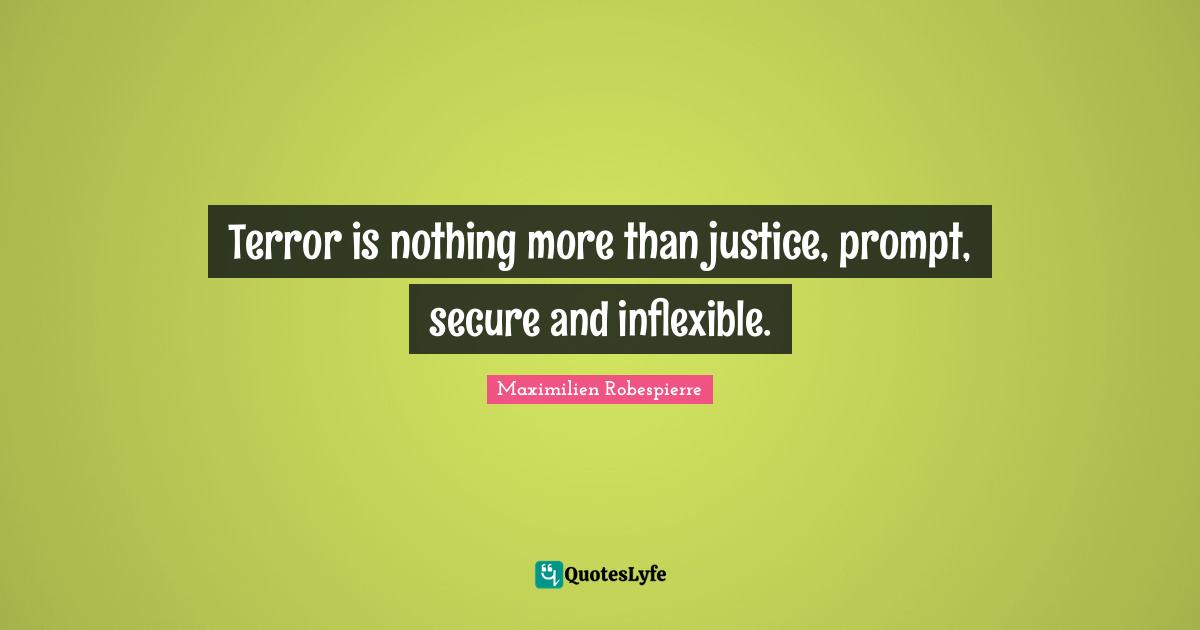 Secure Quotes: "Terror is nothing more than justice, prompt, secure and inflexible."