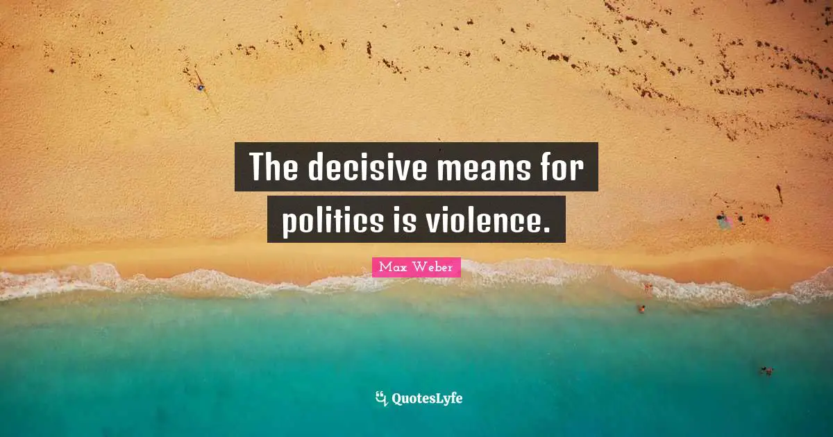 Violence Quotes: "The decisive means for politics is violence."