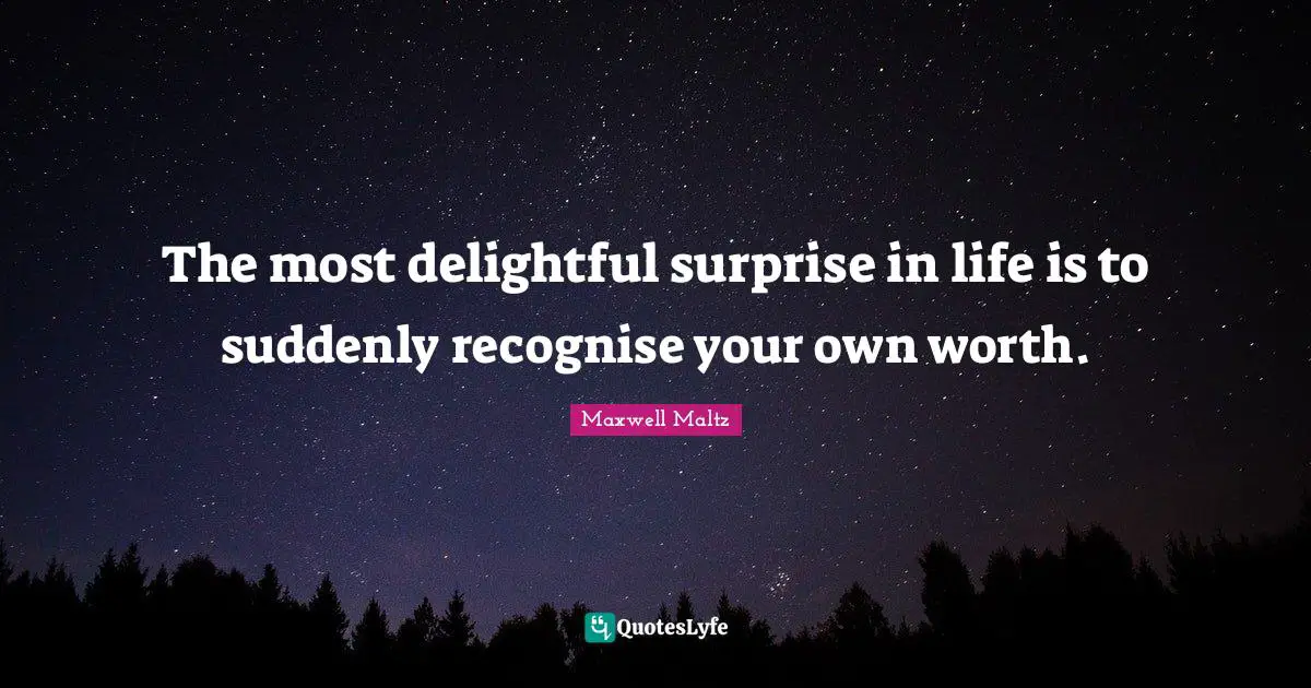 Delightful Quotes: "The most delightful surprise in life is to suddenly recognise your own worth."