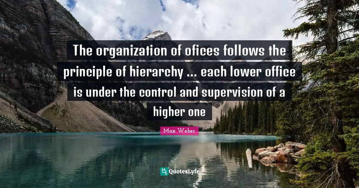 Supervision Quotes: "The organization of ofices follows the principle of hierarchy ... each lower office is under the control and supervision of a higher one"