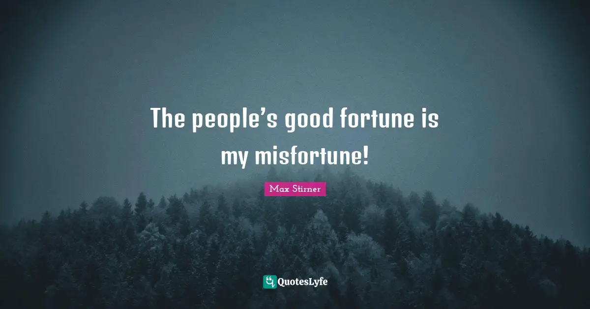 The people’s good fortune is my misfortune!