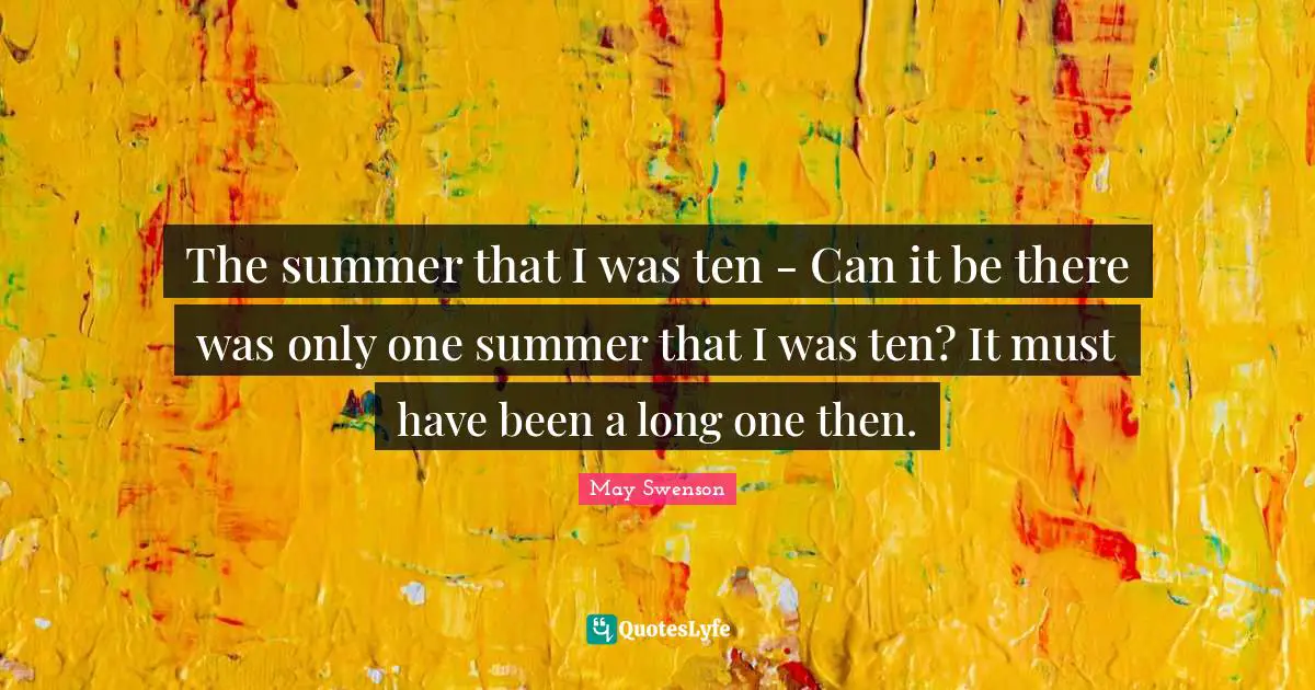 The summer that I was ten - Can it be there was only one summer that I was ten? It must have been a long one then.