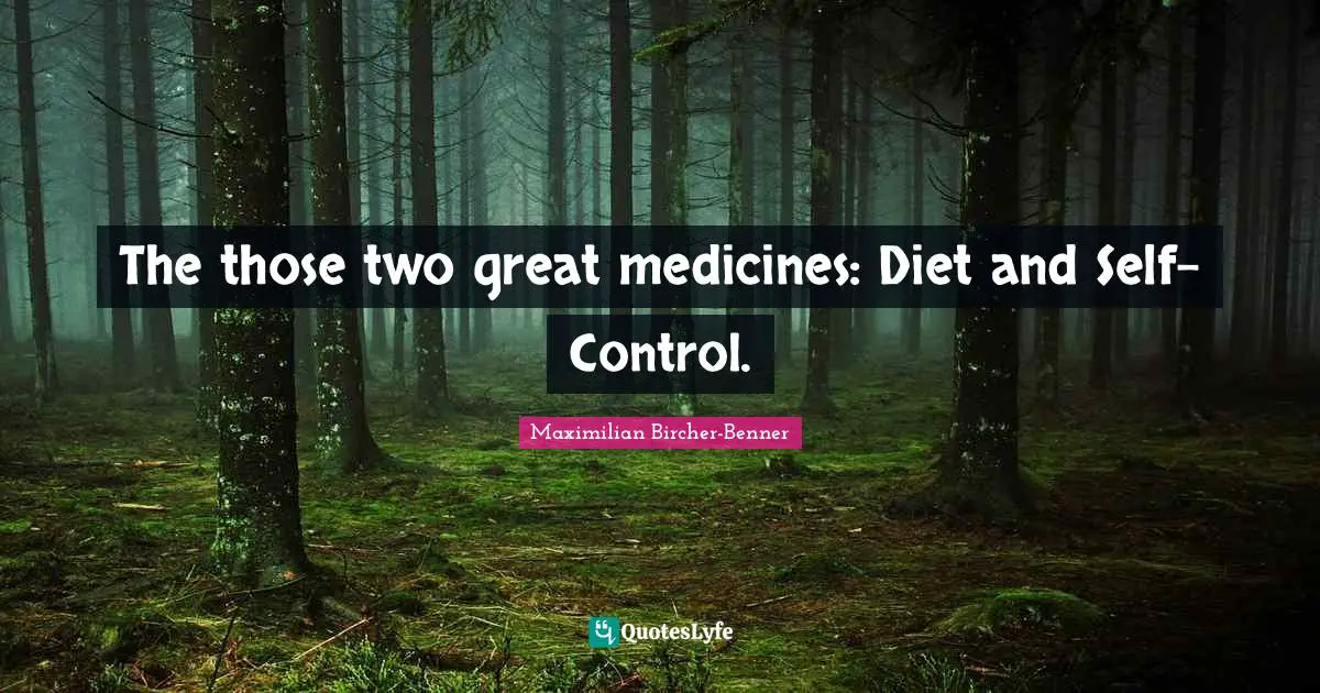 The those two great medicines: Diet and Self-Control.