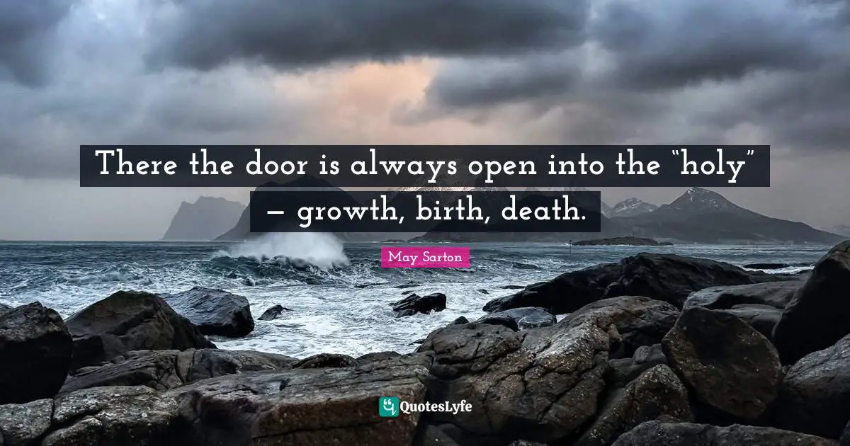 There the door is always open into the “holy” — growth, birth, death.