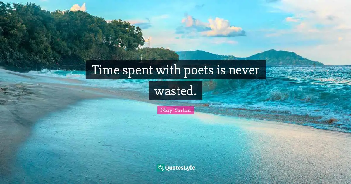 Time spent with poets is never wasted.