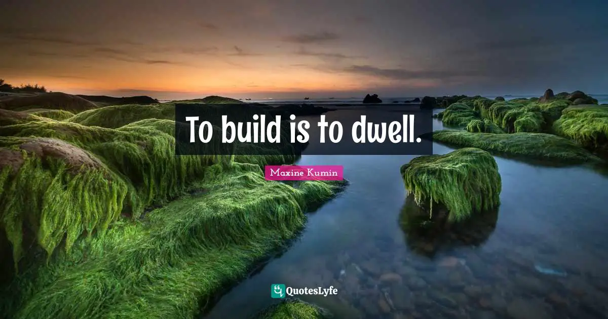 To build is to dwell.