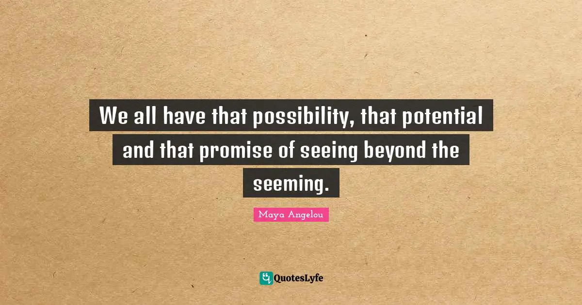 Seeming Quotes: "We all have that possibility, that potential and that promise of seeing beyond the seeming."