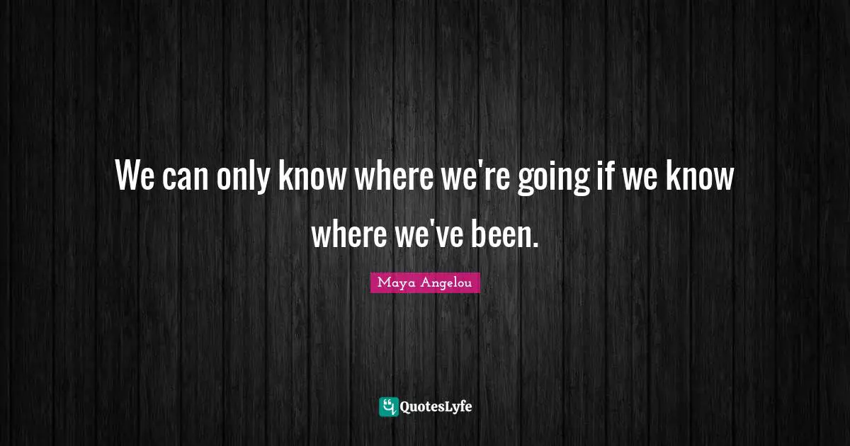 We can only know where we're going if we know where we've been.