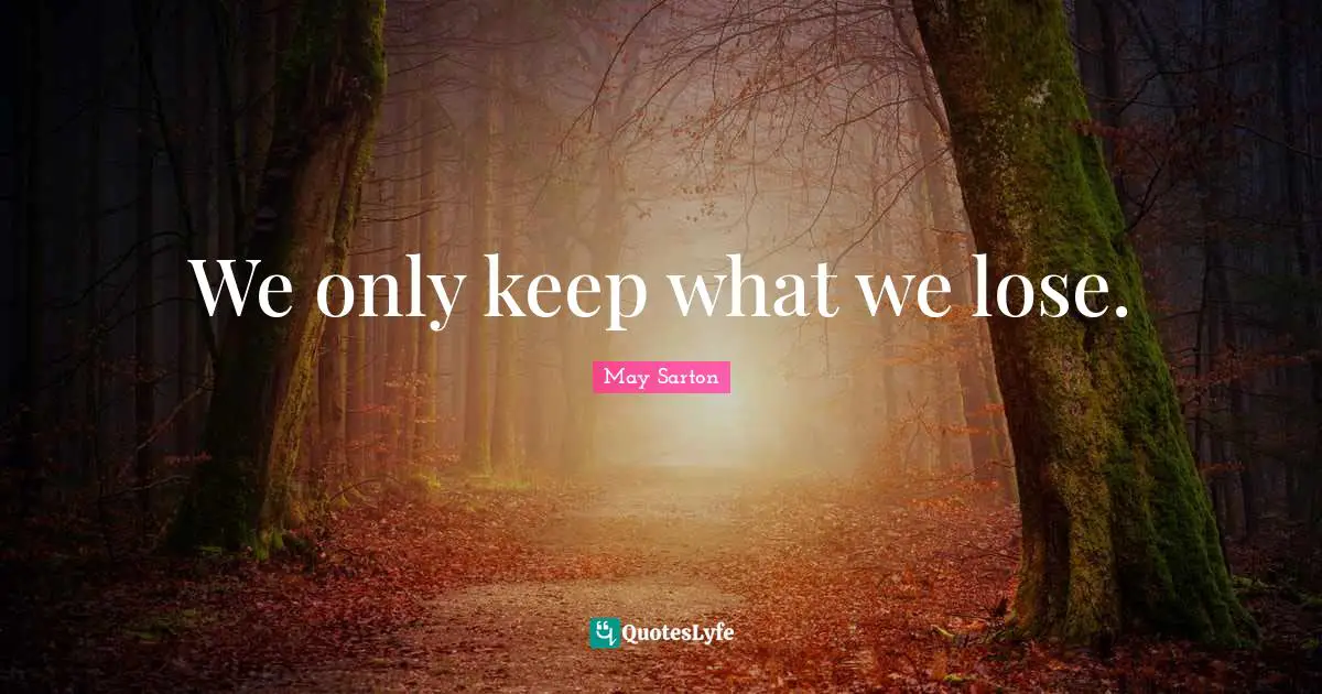 We only keep what we lose.