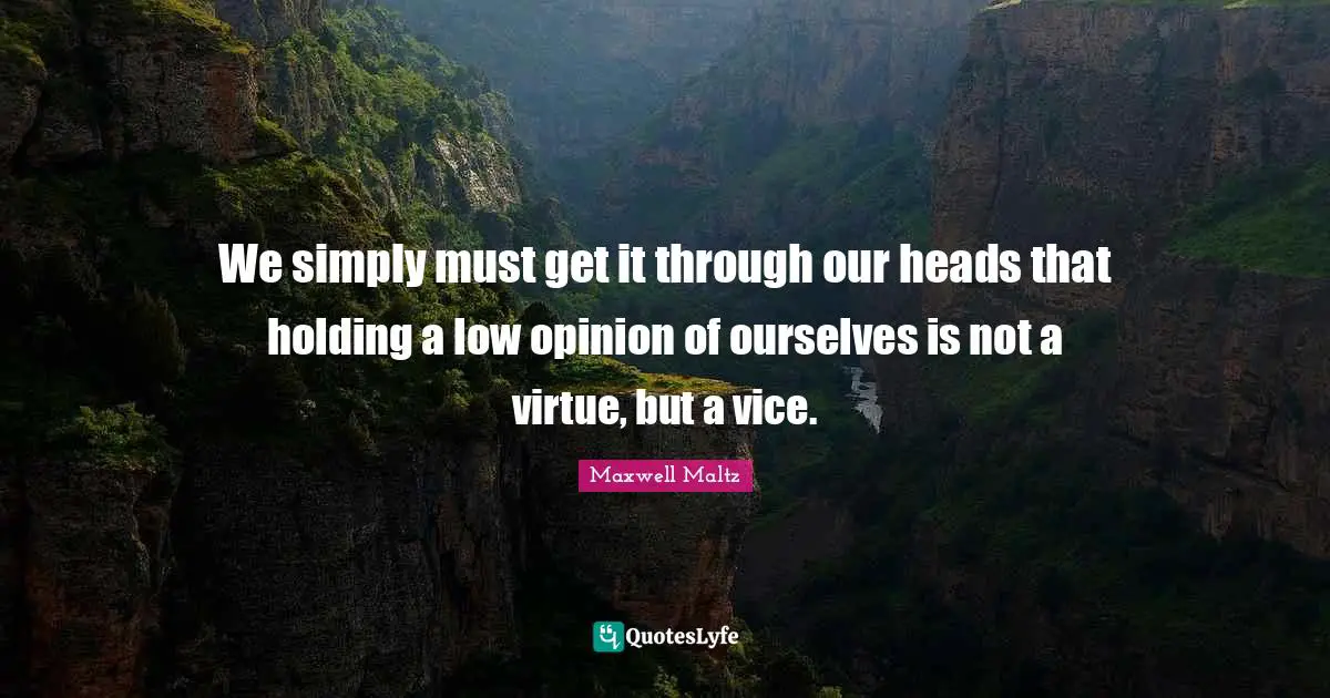 We simply must get it through our heads that holding a low opinion of ourselves is not a virtue, but a vice.