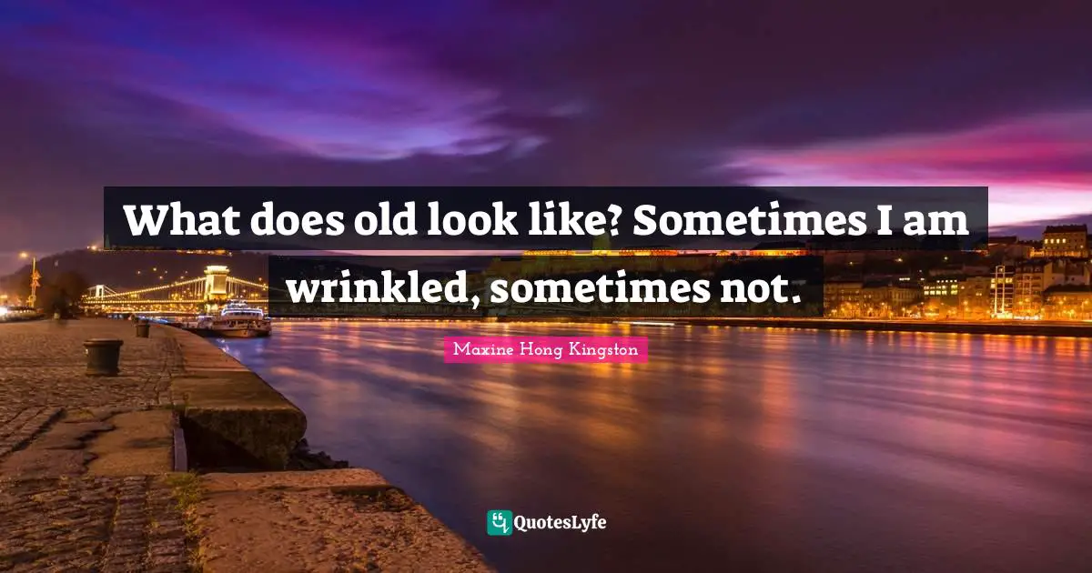 What does old look like? Sometimes I am wrinkled, sometimes not.
