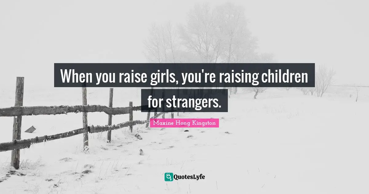 When you raise girls, you're raising children for strangers.