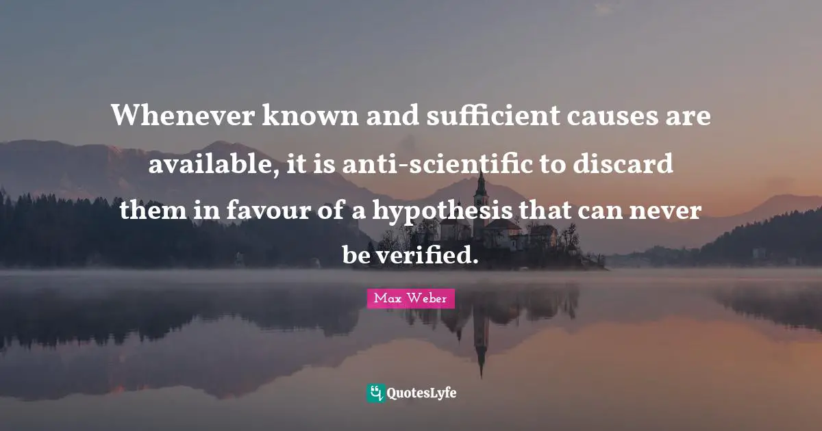 Favour Quotes: "Whenever known and sufficient causes are available, it is anti-scientific to discard them in favour of a hypothesis that can never be verified."