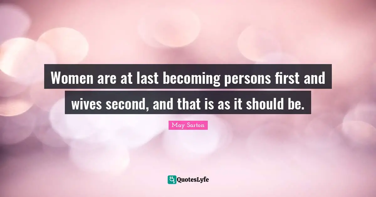 Women are at last becoming persons first and wives second, and that is as it should be.