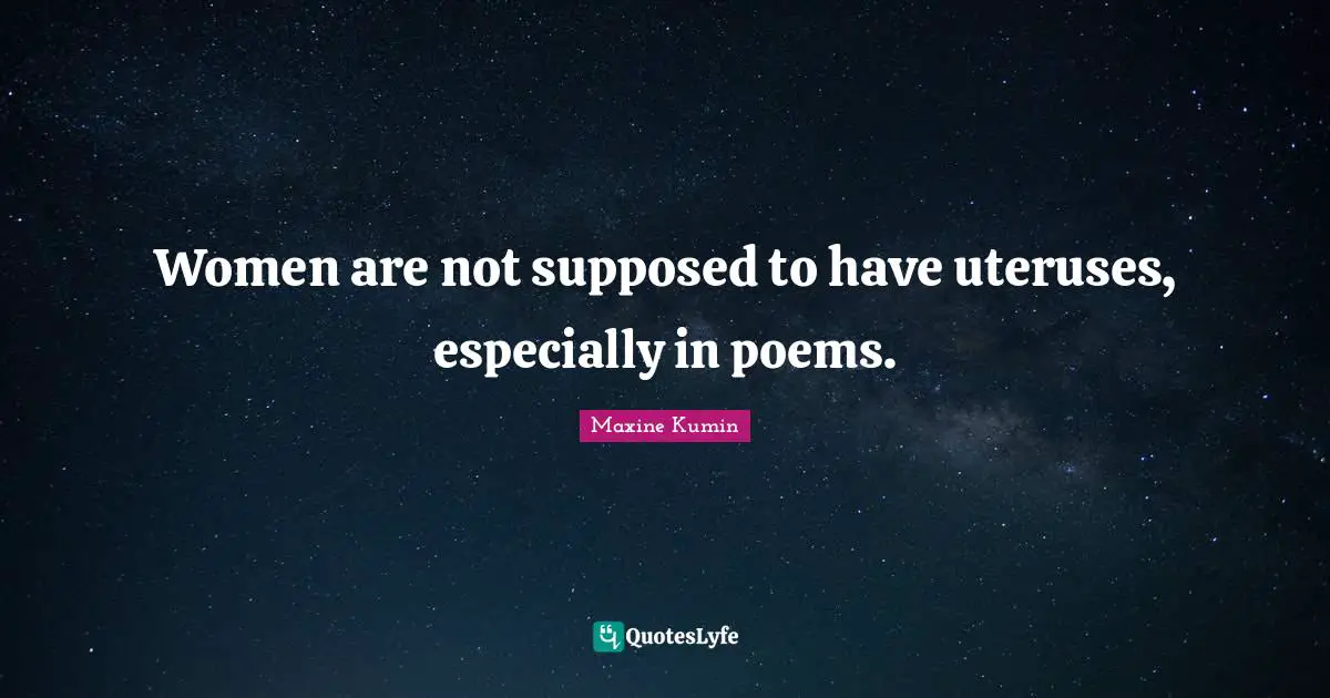 Women are not supposed to have uteruses, especially in poems.