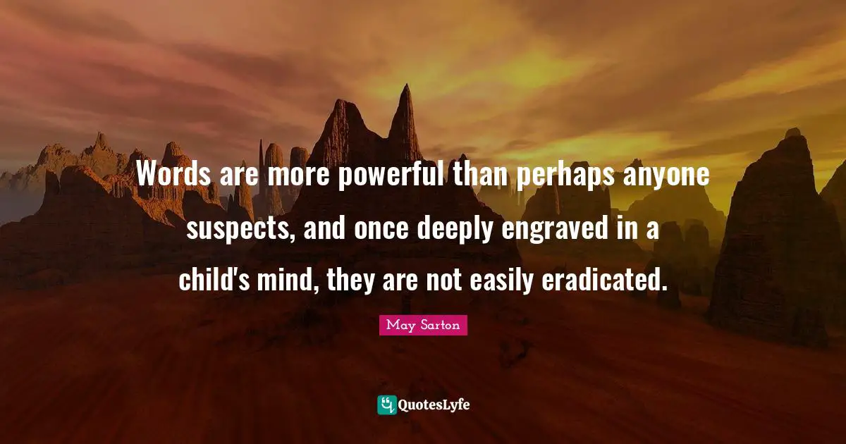 Words are more powerful than perhaps anyone suspects, and once deeply engraved in a child's mind, they are not easily eradicated.