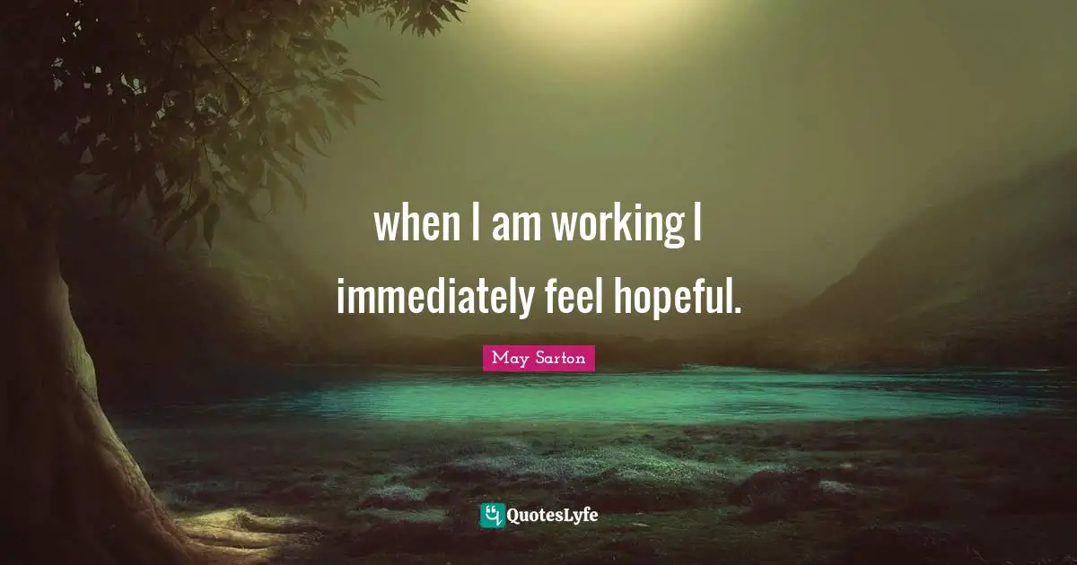 when I am working I immediately feel hopeful.