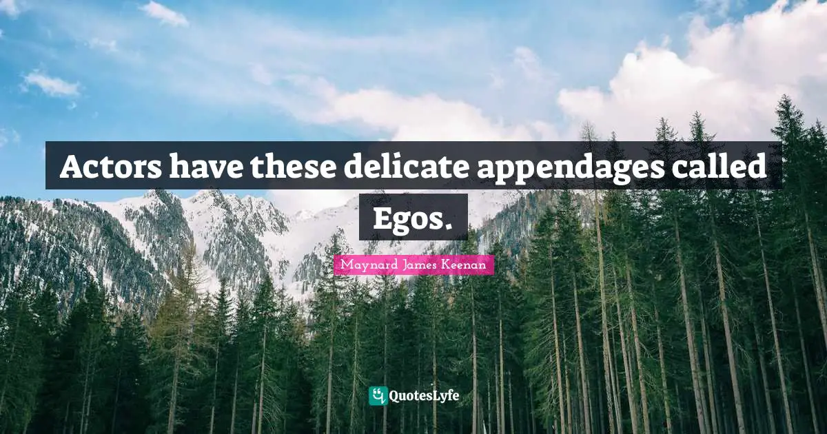 Maynard James Keenan Quotes: "Actors have these delicate appendages called Egos."