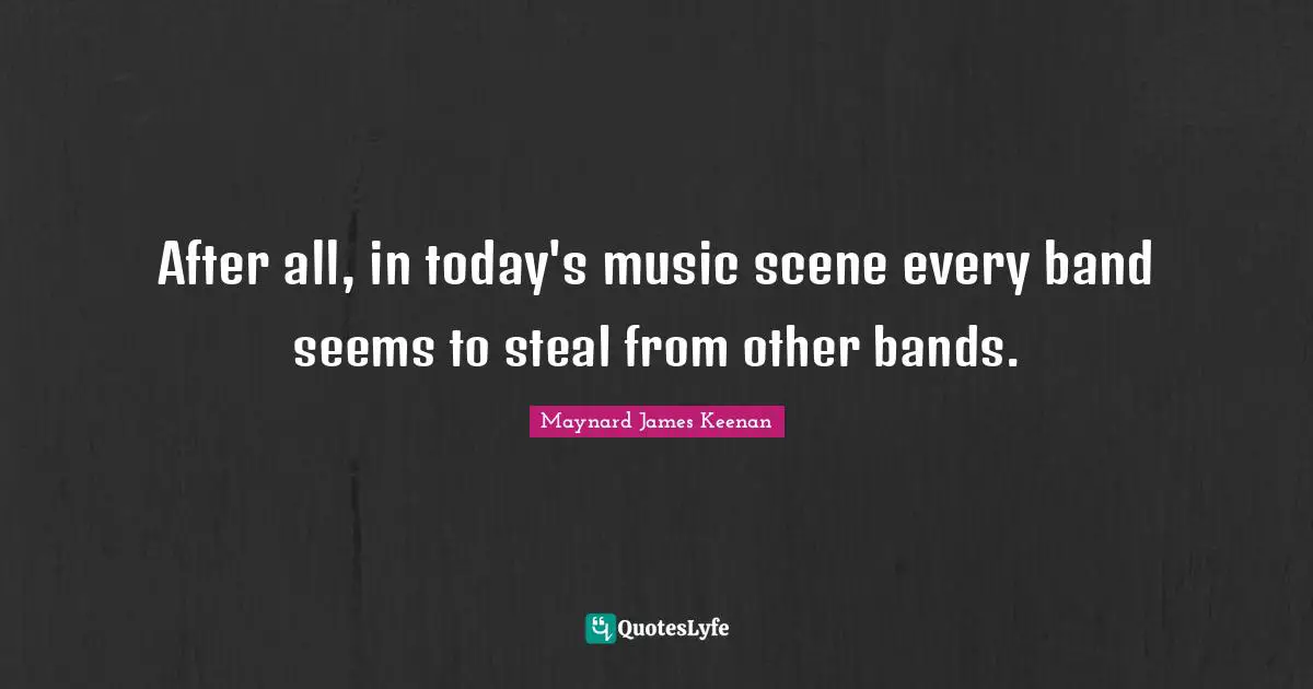 After all, in today's music scene every band seems to steal from other bands.